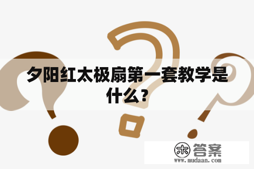 夕阳红太极扇第一套教学是什么？