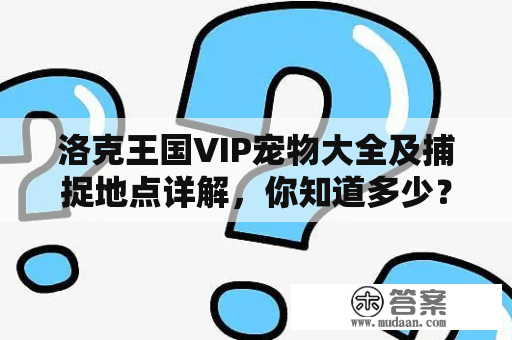 洛克王国VIP宠物大全及捕捉地点详解，你知道多少？