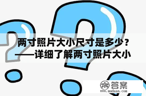 两寸照片大小尺寸是多少？——详细了解两寸照片大小