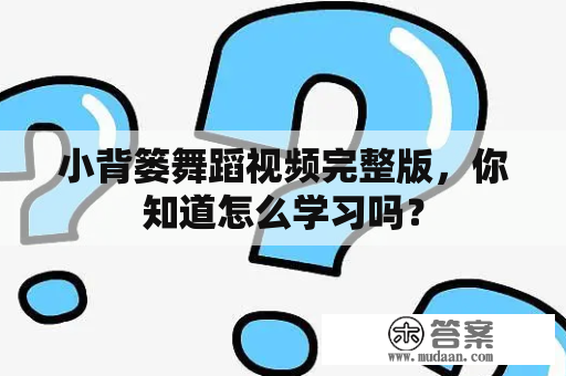 小背篓舞蹈视频完整版，你知道怎么学习吗？