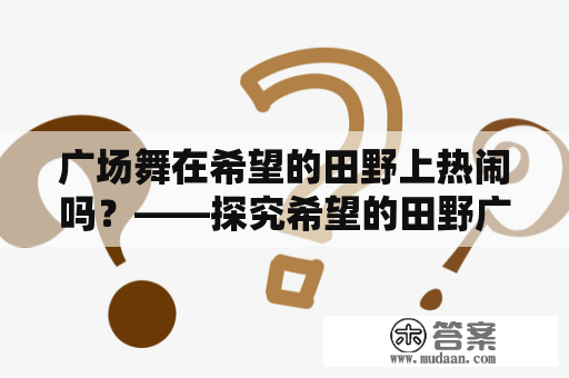 广场舞在希望的田野上热闹吗？——探究希望的田野广场舞的现状