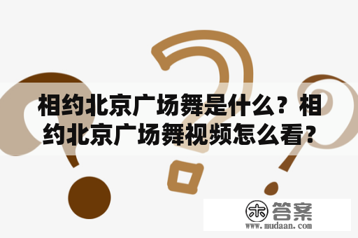 相约北京广场舞是什么？相约北京广场舞视频怎么看？