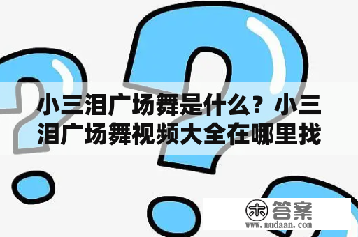 小三泪广场舞是什么？小三泪广场舞视频大全在哪里找？