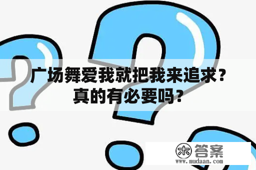 广场舞爱我就把我来追求？真的有必要吗？