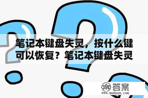 笔记本键盘失灵，按什么键可以恢复？笔记本键盘失灵和按什么键恢复是很常见的问题，许多人都会遇到这样的情况。笔记本键盘失灵的原因有很多种，可能是硬件故障，也可能是软件问题。但不管是哪种情况，都有可能会给你的生活、学习和工作带来很大的影响。所以，本文将从硬件和软件两个方面来介绍如何解决笔记本键盘失灵的问题。