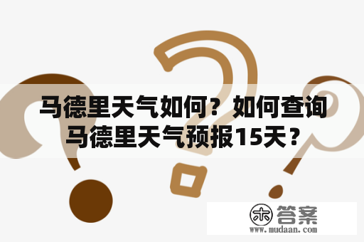 马德里天气如何？如何查询马德里天气预报15天？