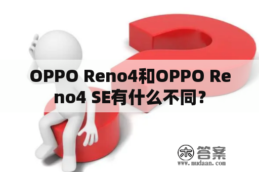 OPPO Reno4和OPPO Reno4 SE有什么不同？