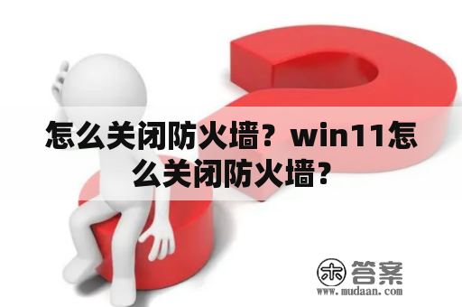 怎么关闭防火墙？win11怎么关闭防火墙？