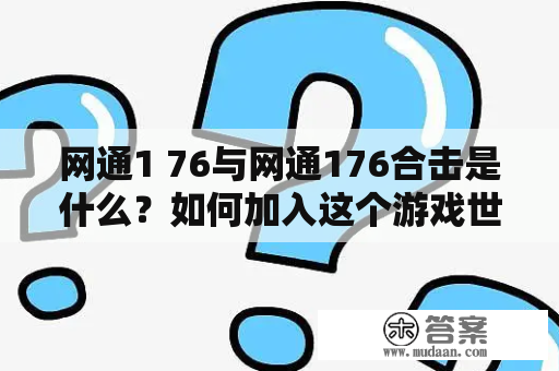 网通1 76与网通176合击是什么？如何加入这个游戏世界？