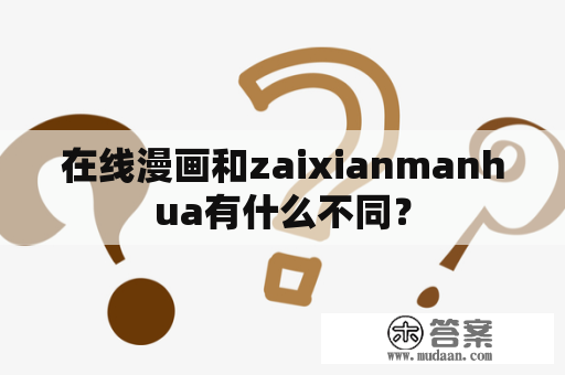 在线漫画和zaixianmanhua有什么不同？