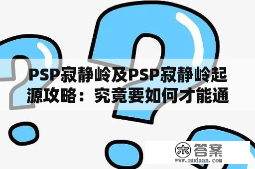 PSP寂静岭及PSP寂静岭起源攻略：究竟要如何才能通关？