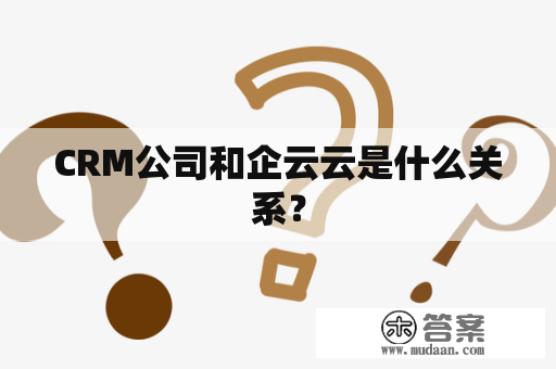 CRM公司和企云云是什么关系？