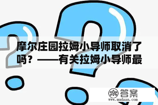 摩尔庄园拉姆小导师取消了吗？——有关拉姆小导师最新动态的探讨