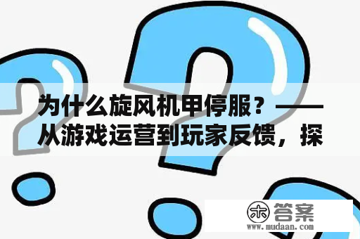 为什么旋风机甲停服？——从游戏运营到玩家反馈，探究停服原因