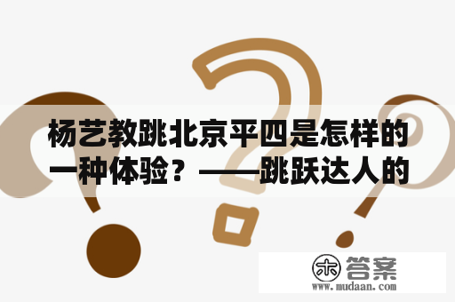 杨艺教跳北京平四是怎样的一种体验？——跳跃达人的视角