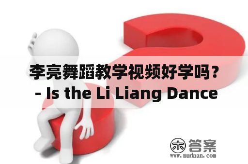 李亮舞蹈教学视频好学吗？ - Is the Li Liang Dance Teaching Video Easy to Learn？