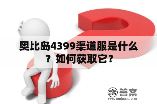 奥比岛4399渠道服是什么？如何获取它？