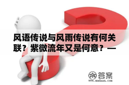 风语传说与风雨传说有何关联？紫微流年又是何意？——一个探究传说奥秘的故事