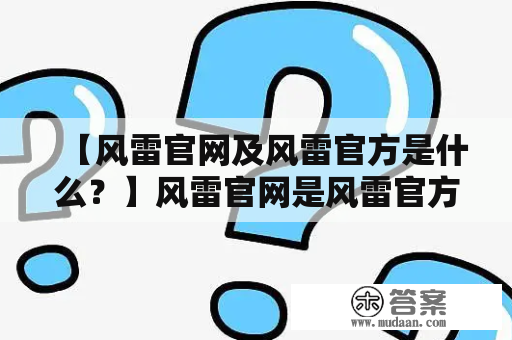 【风雷官网及风雷官方是什么？】风雷官网是风雷官方发布最新产品及品牌信息的官方网站