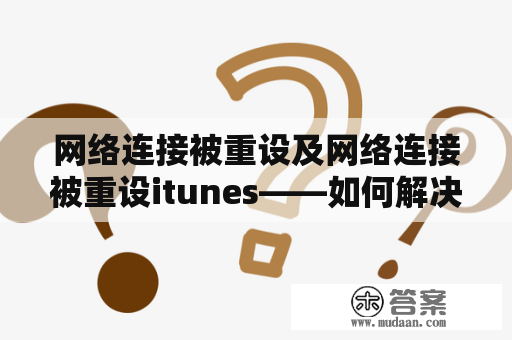 网络连接被重设及网络连接被重设itunes——如何解决？