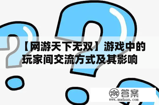 【网游天下无双】游戏中的玩家间交流方式及其影响