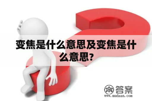 变焦是什么意思及变焦是什么意思?