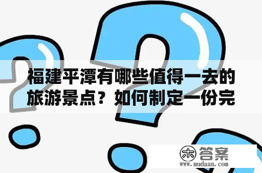 福建平潭有哪些值得一去的旅游景点？如何制定一份完美的福建平潭旅游攻略？福建平潭、旅游景点、攻略