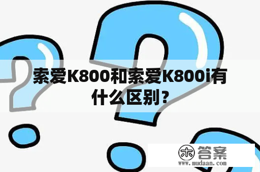 索爱K800和索爱K800i有什么区别？