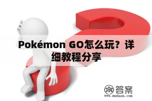 Pokémon GO怎么玩？详细教程分享