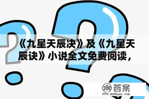 《九星天辰决》及《九星天辰诀》小说全文免费阅读，如何找到？