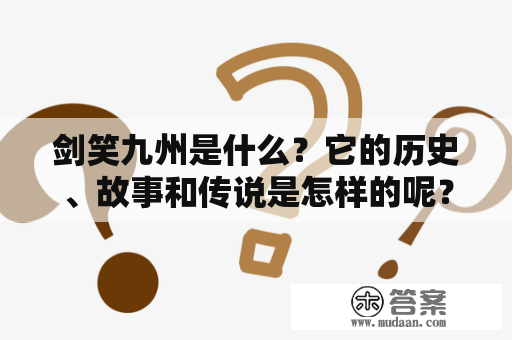 剑笑九州是什么？它的历史、故事和传说是怎样的呢？