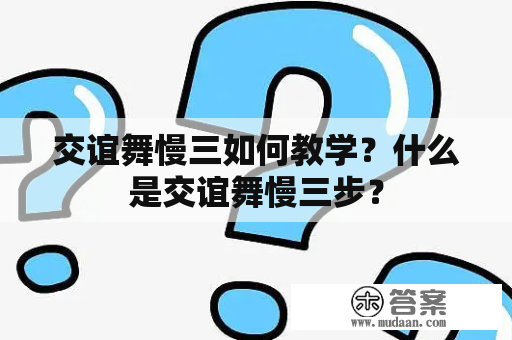 交谊舞慢三如何教学？什么是交谊舞慢三步？