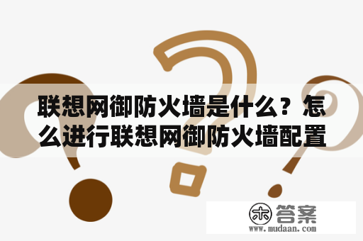 联想网御防火墙是什么？怎么进行联想网御防火墙配置？