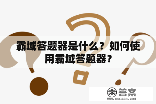 霸域答题器是什么？如何使用霸域答题器？