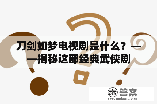 刀剑如梦电视剧是什么？——揭秘这部经典武侠剧