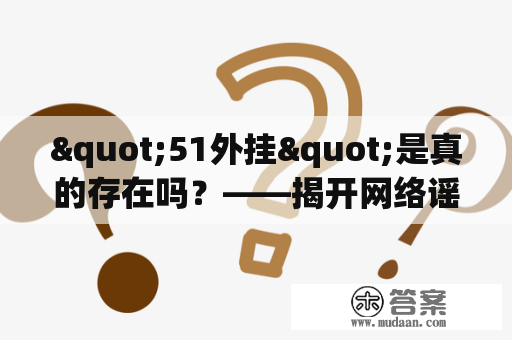 "51外挂"是真的存在吗？——揭开网络谣言的真实面貌