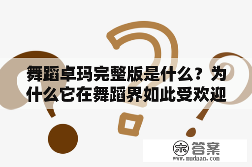 舞蹈卓玛完整版是什么？为什么它在舞蹈界如此受欢迎？