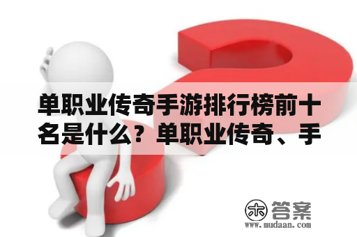 单职业传奇手游排行榜前十名是什么？单职业传奇、手游排行榜、前十名