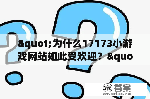 "为什么17173小游戏网站如此受欢迎？"