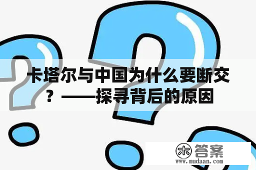 卡塔尔与中国为什么要断交？——探寻背后的原因