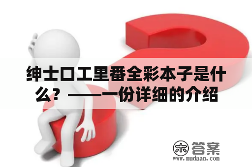 绅士口工里番全彩本子是什么？——一份详细的介绍