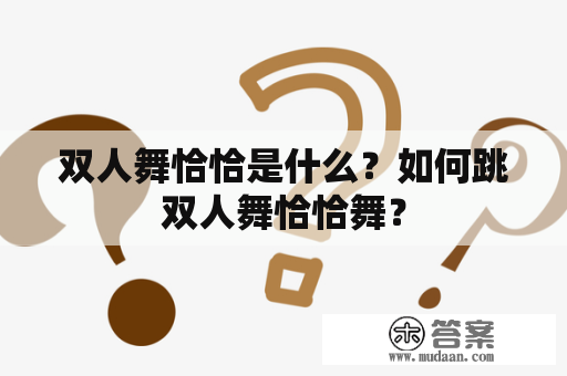 双人舞恰恰是什么？如何跳双人舞恰恰舞？