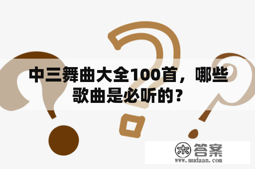 中三舞曲大全100首，哪些歌曲是必听的？