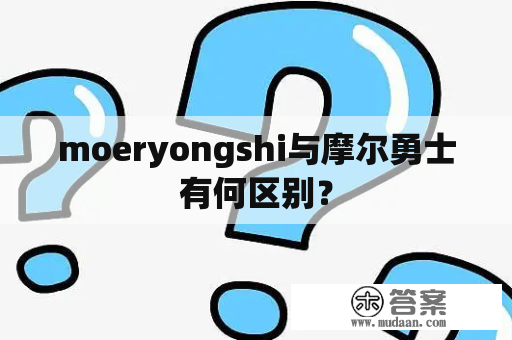 moeryongshi与摩尔勇士有何区别？