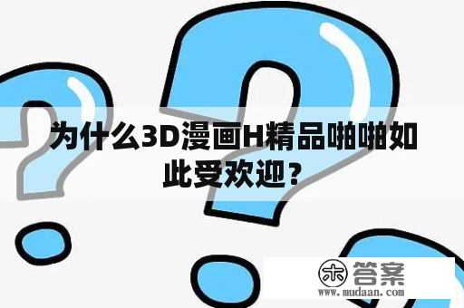 为什么3D漫画H精品啪啪如此受欢迎？