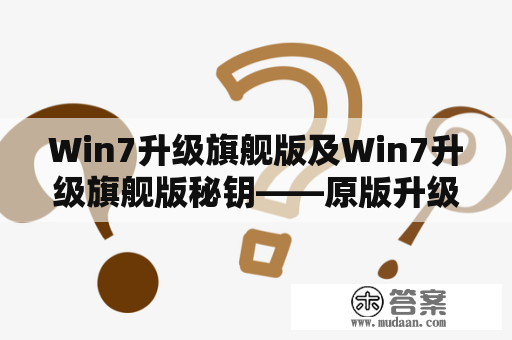 Win7升级旗舰版及Win7升级旗舰版秘钥——原版升级还是激活工具升级更好？