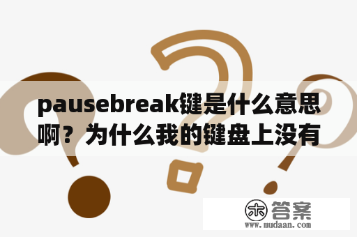 pausebreak键是什么意思啊？为什么我的键盘上没有这个键呢？