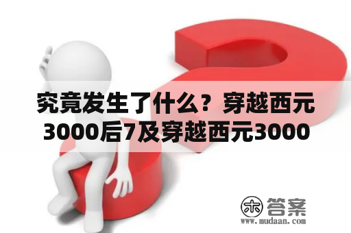 究竟发生了什么？穿越西元3000后7及穿越西元3000后769话详细解析