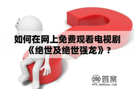 如何在网上免费观看电视剧《绝世及绝世强龙》？