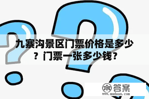 九寨沟景区门票价格是多少？门票一张多少钱？